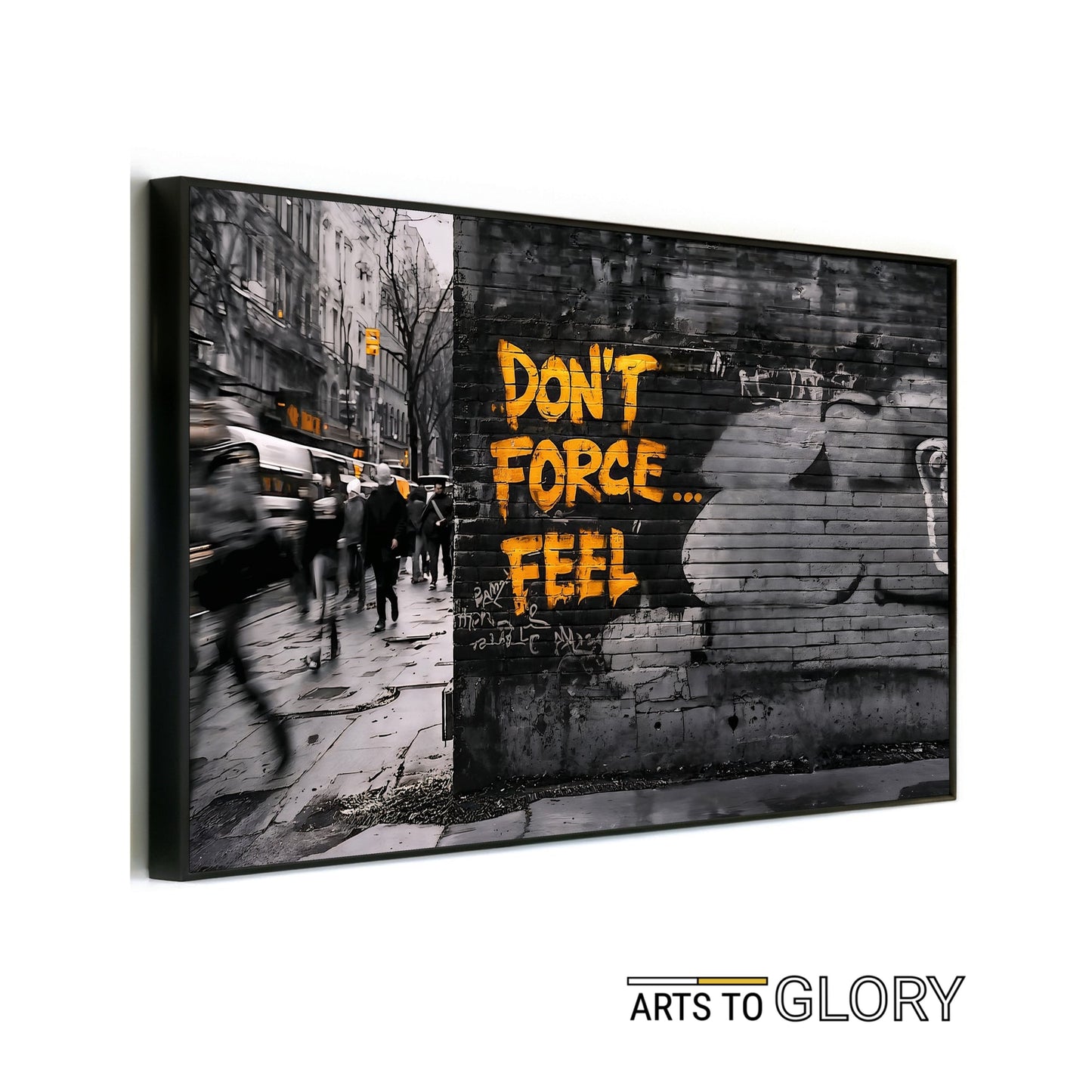 Don't Force...Feel - Arts To GloryDon't Force...FeelDigital Wall ArtArts To GloryMock - up of "Don't Force... Feel" yellow graffiti text on an urban brick wall with blurred street scene, framed and angled clearly with Arts To Glory branding.