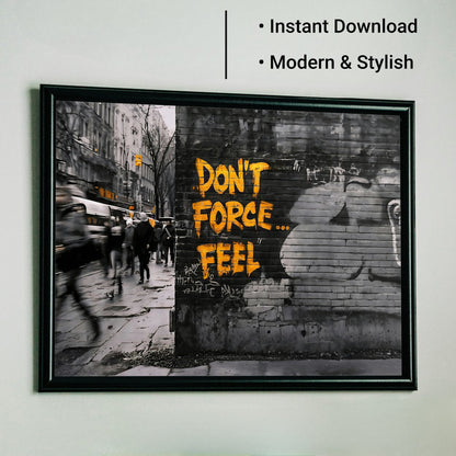 Don't Force...Feel - Arts To GloryDon't Force...FeelDigital Wall ArtArts To GloryUrban wall art featuring bold yellow "Don't Force... Feel" graffiti in a modern black frame with text overlay reading “Instant Download” and “Modern & Stylish.”
