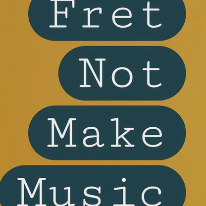 Fret not make music.